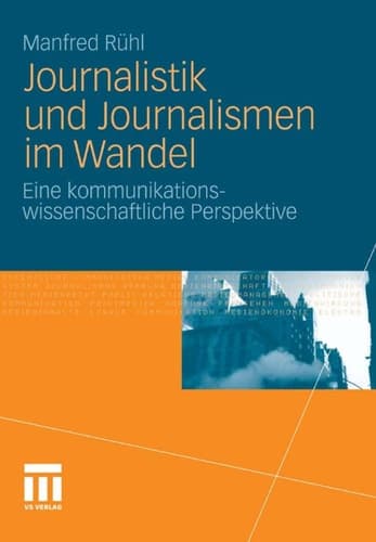 Journalistik und Journalismen im Wandel Eine kommunikationswissenschaftliche Perspektive