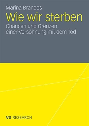 Wie wir sterben Chancen und Grenzen einer Versöhnung mit dem Tod