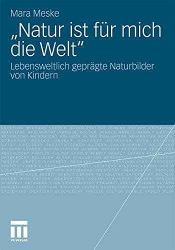 "Natur ist für mich die Welt" Lebensweltlich geprägte Naturbilder von Kindern