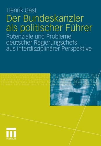 Der Bundeskanzler als politischer Führer Potenziale und Probleme deutscher Regierungschefs aus interdisziplinär Perspektive