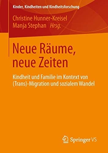 Neue Räume, neue Zeiten Kindheit und Familie im Kontext von (Trans-) Migration und sozialem Wandel