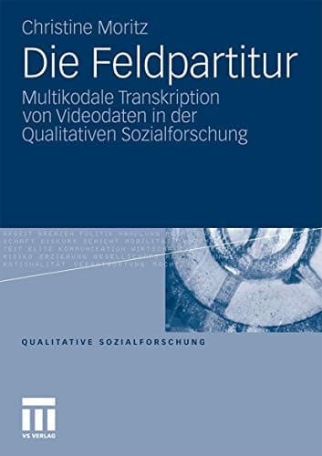 Die Feldpartitur Multikodale Transkription von Videodaten in der Qualitativen Sozialforschung