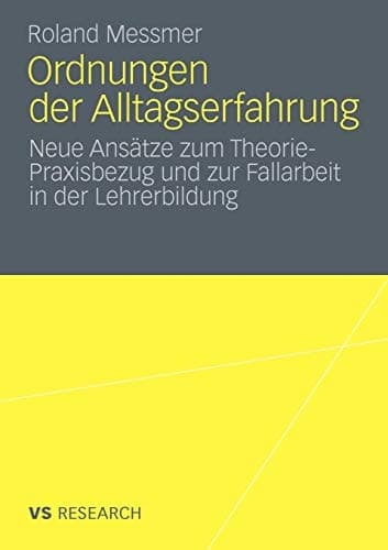 Ordnungen der Alltagserfahrung Neue Ansätze zum Theorie-Praxisbezug und zur Fallarbeit in der Lehrerbildung