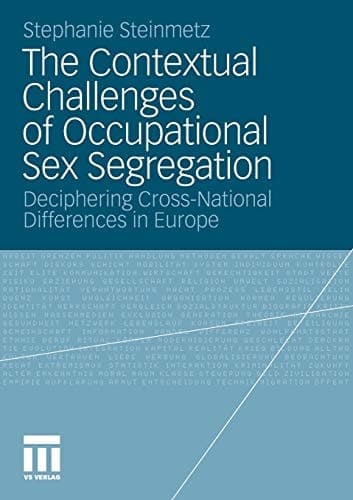 The Contextual Challenges of Occupational Sex Segregation Deciphering Cross-National Differences in Europe