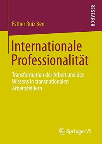 Internationale Professionalität: Transformation der Arbeit und des Wissens in transnationalen Arbeitsfeldern (German Edition)