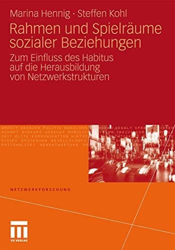 Rahmen und Spielräume sozialer Beziehungen Zum Einfluss des Habitus auf die Herausbildung von Netzwerkstrukturen