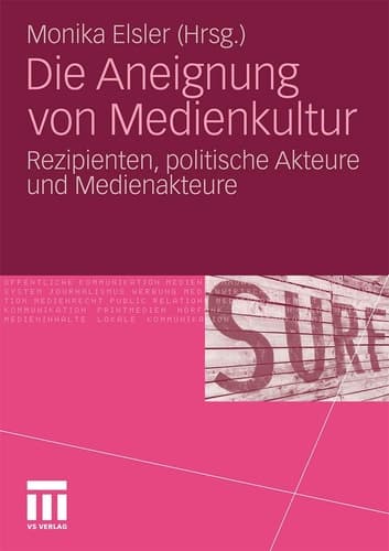 Die Aneignung von Medienkultur Rezipienten, politische Akteure und Medienakteure