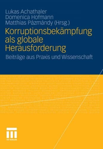 Korruptionsbekämpfung als globale Herausforderung Beiträge aus Praxis und Wissenschaft