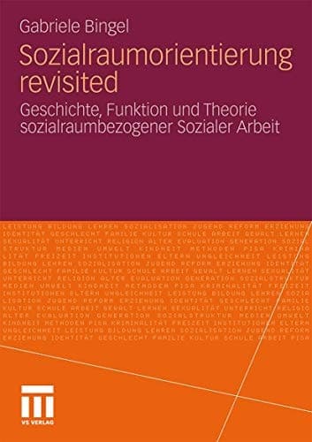Sozialraumorientierung revisited Geschichte, Funktion und Theorie sozialraumbezogener Sozialer Arbeit