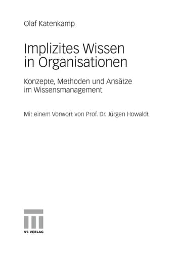 Implizites Wissen in Organisationen Konzepte, Methoden und Ansätze im Wissensmanagement