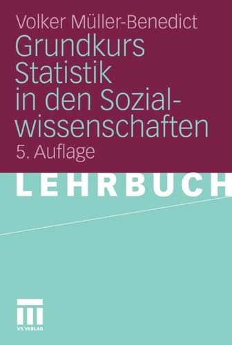 Grundkurs Statistik in den Sozialwissenschaften Eine leicht verständliche, anwendungsorientierte Einführung in das sozialwissenschaftlich notwendige statistische Wissen