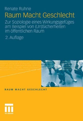 Raum Macht Geschlecht Zur Soziologie eines Wirkungsgefüges am Beispiel von (Un)Sicherheiten im öffentlichen Raum