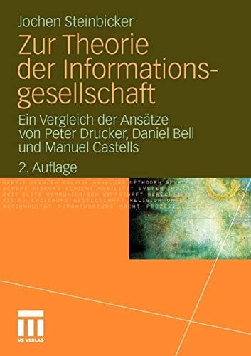 Zur Theorie der Informationsgesellschaft Ein Vergleich der Ansätze von Peter Drucker, Daniel Bell und Manuel Castells