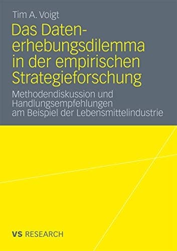Das Datenerhebungsdilemma in der empirischen Strategieforschung Methodendiskussion und Handlungsempfehlungen am Beispiel der Lebensmittelindustrie