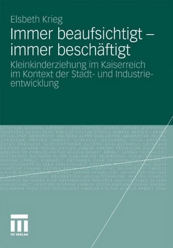 Immer beaufsichtigt - immer beschäftigt Kleinkinderziehung im Kaiserreich im Kontext der Stadt- und Industrieentwicklung