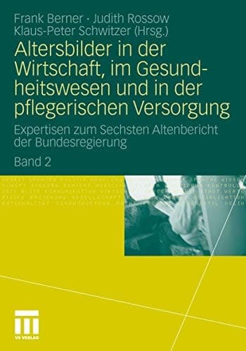 Altersbilder in der Wirtschaft, im Gesundheitswesen und in der pflegerischen Versorgung Expertisen zum Sechsten Altenbericht der Bundesregierung. Band 2