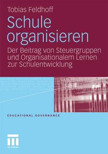 Schule organisieren Der Beitrag von Steuergruppen und Organisationalem Lernen zur Schulentwicklung