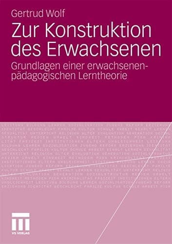Zur Konstruktion des Erwachsenen Grundlagen einer erwachsenenpädagogischen Lerntheorie