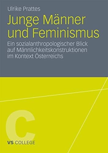 Junge Männer und Feminismus Ein sozialanthropologischer Blick auf Männlichkeitskonstruktionen im Kontext Österreichs