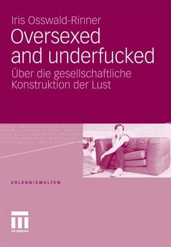Oversexed and underfucked Über die gesellschaftliche Konstruktion der Lust