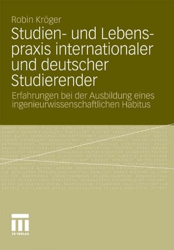 Studien- und Lebenspraxis internationaler und deutscher Studierender Erfahrungen bei der Ausbildung eines ingenieurwissenschaftlichen Habitus