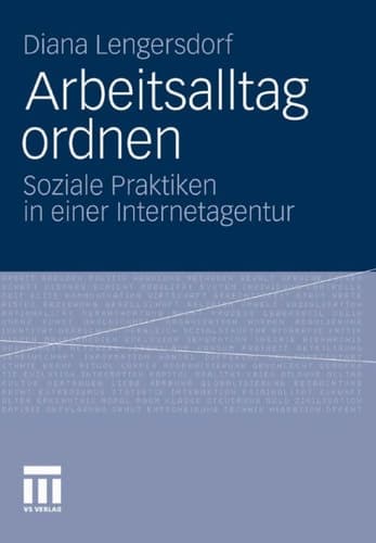 Arbeitsalltag ordnen Soziale Praktiken in einer Internetagentur