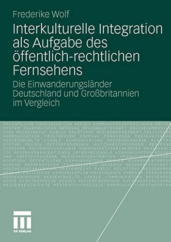 Interkulturelle Integration als Aufgabe des öffentlich-rechtlichen Fernsehens Die Einwanderungsländer Deutschland und Großbritannien im Vergleich