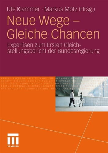 Neue Wege - Gleiche Chancen Expertisen zum Ersten Gleichstellungsbericht der Bundesregierung