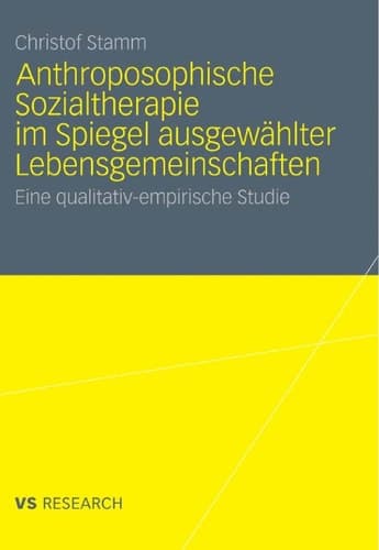 Anthroposophische Sozialtherapie im Spiegel ausgewählter Lebensgemeinschaften Eine qualitativ-empirische Studie