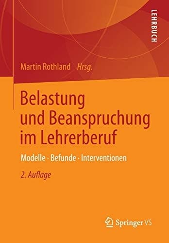 Belastung und Beanspruchung im Lehrerberuf Modelle, Befunde, Interventionen