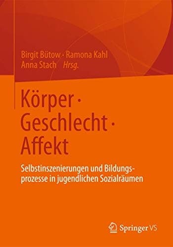 Körper • Geschlecht • Affekt Selbstinszenierungen und Bildungsprozesse in jugendlichen Sozialräumen