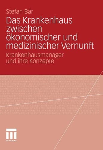 Das Krankenhaus zwischen ökonomischer und medizinischer Vernunft Krankenhausmanager und ihre Konzepte