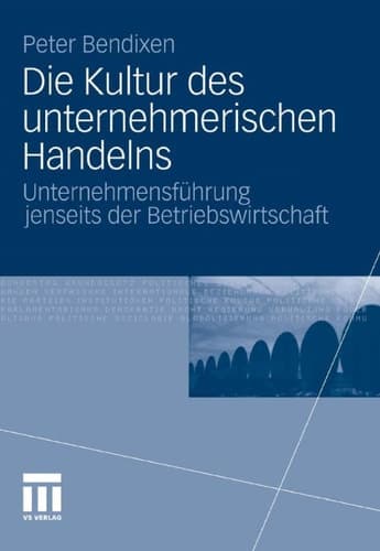 Die Kultur des unternehmerischen Handelns Unternehmensführung jenseits der Betriebswirtschaft
