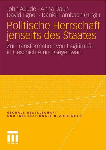 Politische Herrschaft jenseits des Staates Zur Transformation von Legitimität in Geschichte und Gegenwart