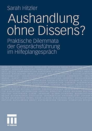 Aushandlung ohne Dissens? Praktische Dilemmata der Gesprächsführung im Hilfeplangespräch