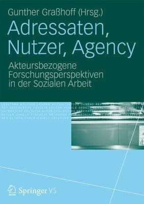 Adressaten, Nutzer, Agency Akteursbezogene Forschungsperspektiven in der Sozialen Arbeit