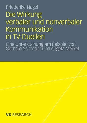 Die Wirkung verbaler und nonverbaler Kommunikation in TV-Duellen Eine Untersuchung am Beispiel von Gerhard Schröder und Angela Merkel