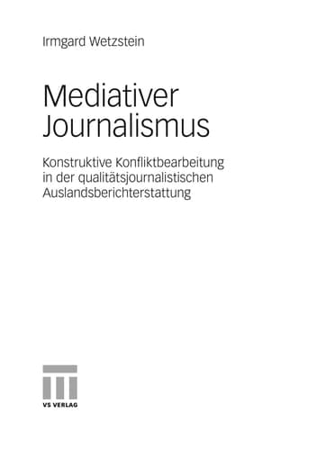 Mediativer Journalismus Konstruktive Konfliktbearbeitung in der qualitätsjournalistischen Auslandsberichterstattung