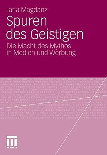 Spuren des Geistigen Die Macht des Mythos in Medien und Werbung