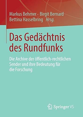 Das Gedächtnis des Rundfunks Die Archive der öffentlich-rechtlichen Sender und ihre Bedeutung für die Forschung