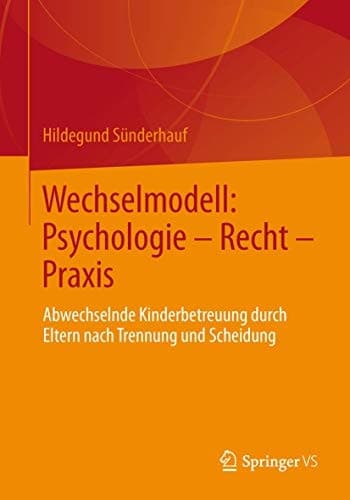 Wechselmodell: Psychologie – Recht – Praxis Abwechselnde Kinderbetreuung durch Eltern nach Trennung und Scheidung