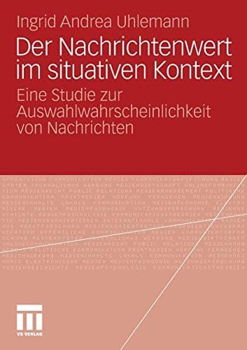 Der Nachrichtenwert im situativen Kontext Eine Studie zur Auswahlwahrscheinlichkeit von Nachrichten