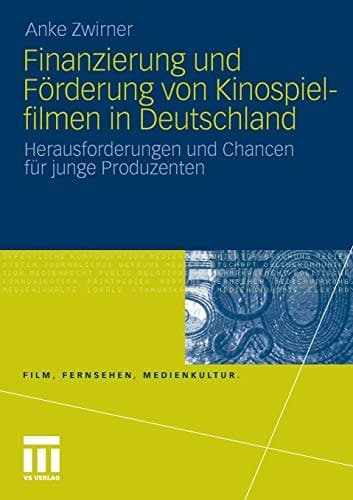 Finanzierung und Förderung von Kinospielfilmen in Deutschland Herausforderungen und Chancen für junge Produzenten