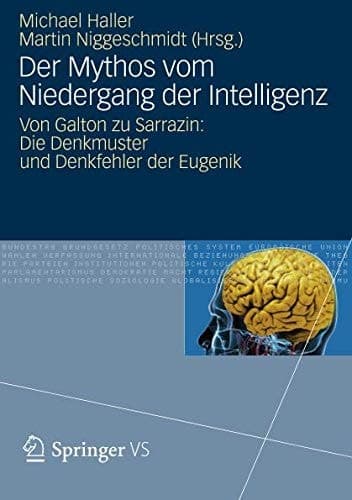 Der Mythos vom Niedergang der Intelligenz Von Galton zu Sarrazin: Die Denkmuster und Denkfehler der Eugenik