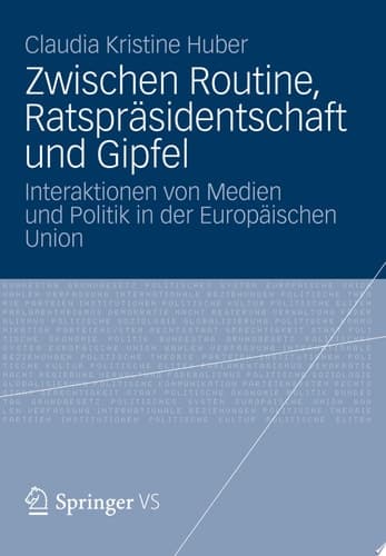Zwischen Routine, Ratspräsidentschaft und Gipfel Interaktionen von Medien und Politik in der Europäischen Union