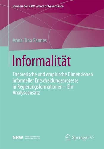 Informalität Theoretische und empirische Dimensionen informeller Entscheidungsprozesse in Regierungsformationen – Ein Analyseansatz