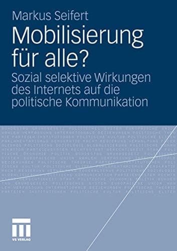 Mobilisierung für alle? Sozial selektive Wirkungen des Internets auf die politische Kommunikation