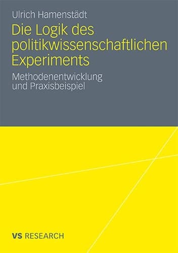 Die Logik des politikwissenschaftlichen Experiments Methodenentwicklung und Praxisbeispiel