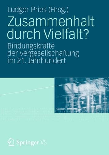 Zusammenhalt durch Vielfalt? Bindungskräfte der Vergesellschaftung im 21. Jahrhundert