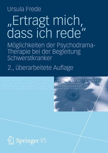 „Ertragt mich, dass ich rede“ Möglichkeiten der Psychodrama-Therapie bei der Begleitung Schwerstkranker